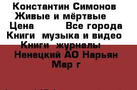 Константин Симонов “Живые и мёртвые“ › Цена ­ 100 - Все города Книги, музыка и видео » Книги, журналы   . Ненецкий АО,Нарьян-Мар г.